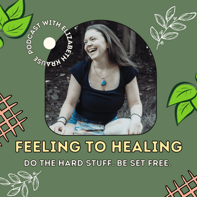 Feeling To Healing With Elizabeth Krause