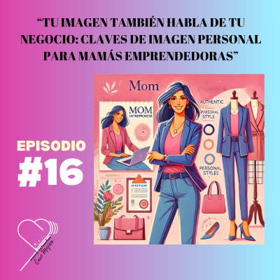episode Tu imagen también habla de tu negocio: Claves de imagen personal para mamás emprendedoras artwork