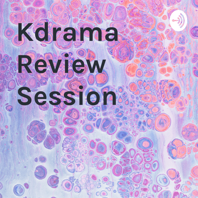 Kdrama Review Session