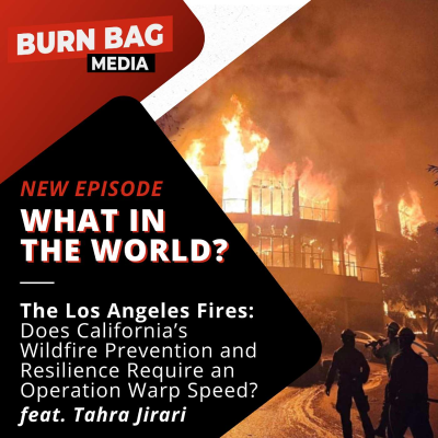 episode What in the World? The Los Angeles Fires: Does California’s Wildfire Prevention and Resilience Require an Operation Warp Speed? feat. Tahra Jirari artwork