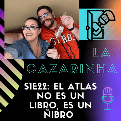 episode La Cazarinha S1E22 - El Atlas no es un libro, es un ñibro. artwork