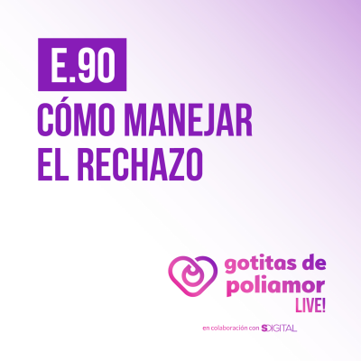 episode E90. Cómo manejar el rechazo - Gotitas de Poliamor LIVE! artwork