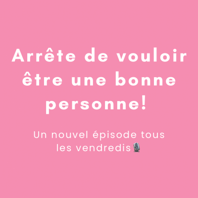 episode Arrête de vouloir être une bonne personne ! artwork