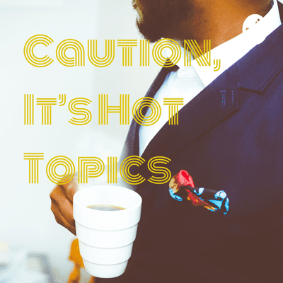 Caution, It’s Hot Topics