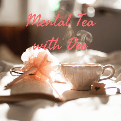 Mental Tea with Dee