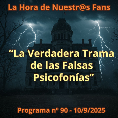 episode "La Verdadera Trama de las Falsas Psicofonías" La Hora de Nuestr@s Fans - Progr. nº90 - 10/09/2025 - Episodio exclusivo para mecenas artwork