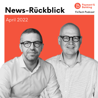 Payment & Banking Fintech Podcast - News-Rückblick April 2022: Mit IDnow, Adyen, WeChat und vielen mehr