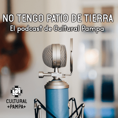 episode 03 - No Tengo Patio de Tierra | PODCAST CULTURAL PAMPA artwork