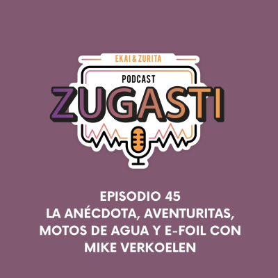 episode Podcast Zugasti #45 - La anécdota, aventuritas, motos de agua y e-foil con Mike Verkoelen. artwork