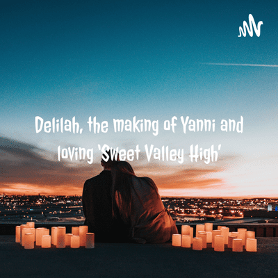 Delilah, the making of Yanni and loving ‘Sweet Valley High’