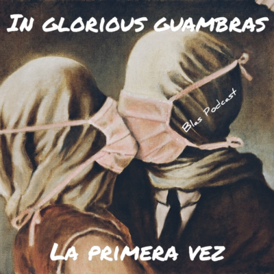 episode La primera vez | IN GLORIOUS GUAMBRAS EP.3 artwork