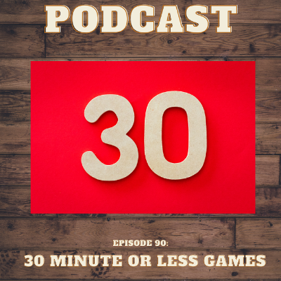 episode Episode 90: 30 Minute or Less Games artwork