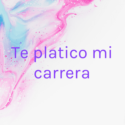 Te platico mi carrera