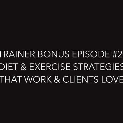 episode Trainer Bonus Series Episode 2: Diet & Exercise Strategies That Work AND Clients Love artwork
