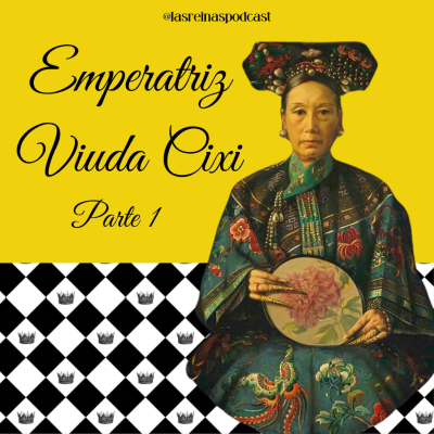 episode Las Reinas Podcast Episodio 73 Emperatriz Viuda Cixi Parte 1 artwork