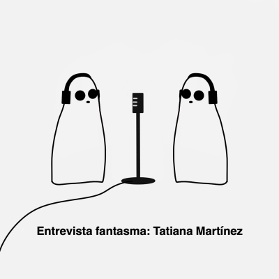 episode Entrevista fantasma: Tatiana Martínez artwork