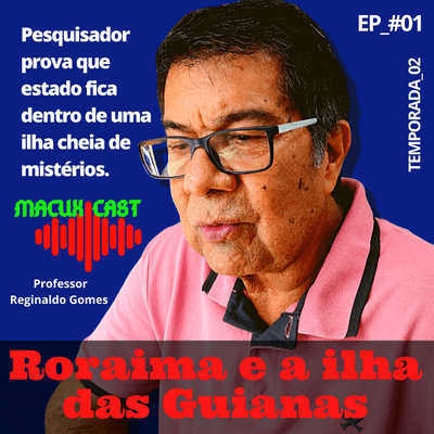 episode Reginaldo Gomes: Roraima está encravada no coração da Ilha das Guianas artwork