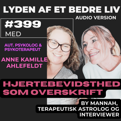 episode #399 - Aut. Psykolog & Psykoterapeut Anne Kamille Ahlefeldt - Hjertebevidsthedsterapi - Kur Mod Udbrændte Terapeuter + Hvad Du (ikke) Skal Gøre Når Du Bliver "RAMT" artwork