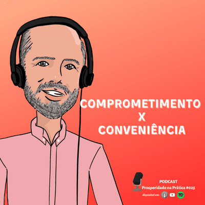episode COMPROMETIMENTO VS CONVENIÊNCIA? PODCAST PROSPERIDADE NA PRÁTICA #025 artwork