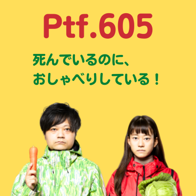 episode Ptf.605 死んでいるのに、おしゃべりしている！(28分) artwork