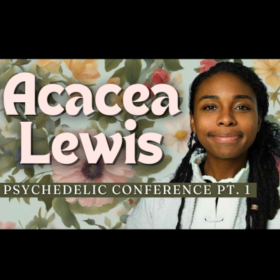 episode Acacea Lewis Psychedelic Conference Pt. 1 of 3: Mushroom Journeys, Masculine and Feminine Energy, and the Power of Mind artwork