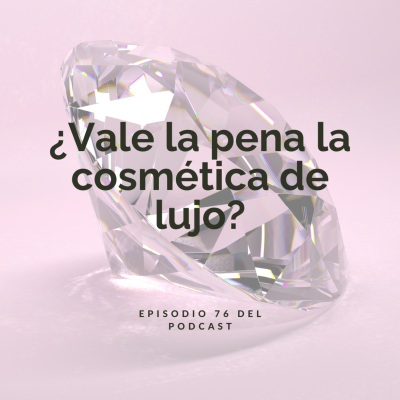 episode ¿Vale la pena la cosmética de lujo? Ep. 76 artwork