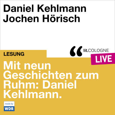 Mit neun Geschichten zum Ruhm: Daniel Kehlmann - lit.COLOGNE live (Ungekürzt)