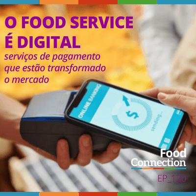 episode Food Connection - EP 120 - O food service é digital: serviços de pagamento que estão transformado o mercado artwork