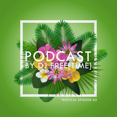 episode Podcast by DJ free[time] - Tropical Episode 02 (POD089) artwork