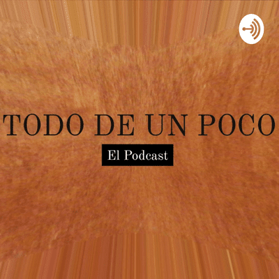 TODO DE UN POCO: El Podcast