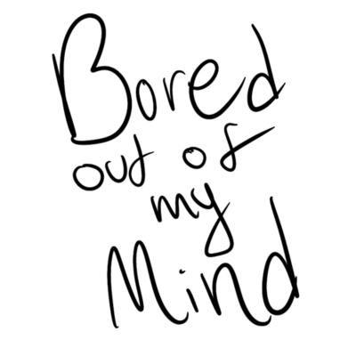 Bored Out Of My Mind