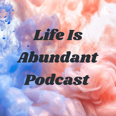 Life Is Abundant Podcast