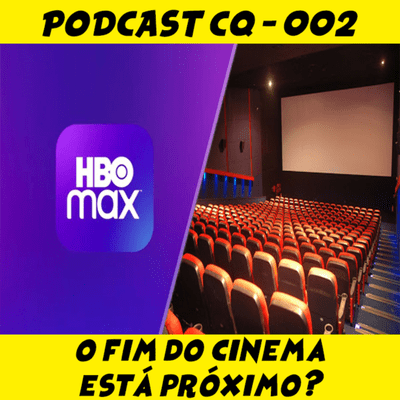 episode OS CINEMAS JAMAIS SERÃO OS MESMOS | PODCAST CQ #002 artwork