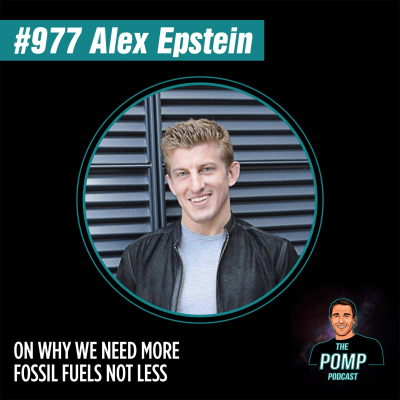 The Pomp Podcast - #977 Alex Epstein On Why We Need More Fossil Fuels Not Less