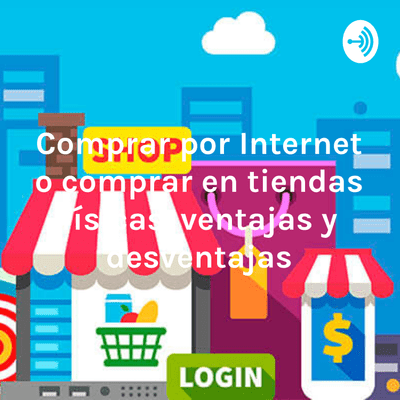 Comprar por Internet o comprar en tiendas físicas, ventajas y desventajas