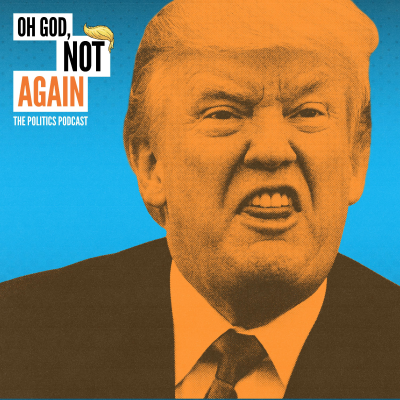 episode Oh God, Not Again – The revolting return of Donald Trump artwork