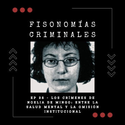 episode Ep. 28 - Los crímenes de Noelia de Mingo: entre la salud mental y la omisión institucional artwork