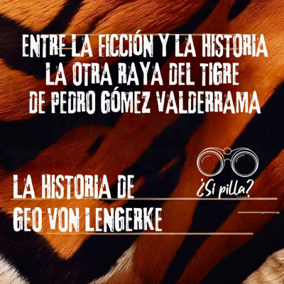 episode Entre la ficción y la historia. La otra raya del tigre de Pedro Gómez Valderrama. La historia de Geo Von Lengerke. artwork