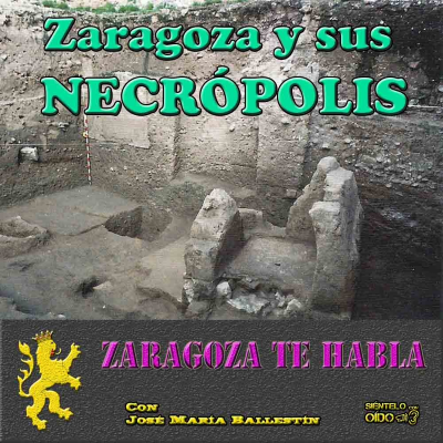 episode Zaragoza te habla - Zaragoza y sus necrópolis artwork