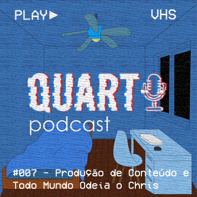 episode Quarto #007 - Produção de conteúdo e Todo mundo odeia o Chris artwork