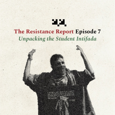 episode The Resistance Report Episode 7: Unpacking the Student Intifada artwork