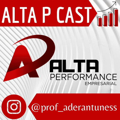 Alta P Cast - Prof. Ader Antunes - Alta Performance Empresarial