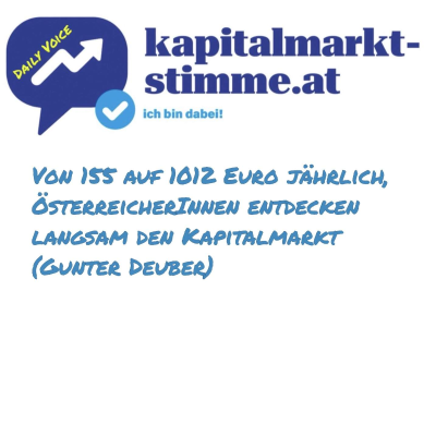 episode kapitalmarkt-stimme.at daily voice: Von 155 auf 1012 Euro jährlich, ÖsterreicherInnen entdecken langsam den Kapitalmarkt (Gunter Deuber) artwork