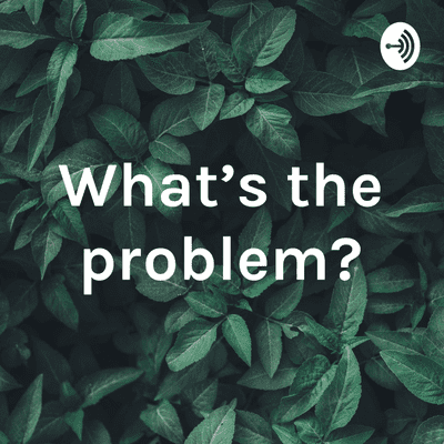 episode What’s the problem? artwork