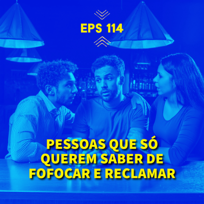 episode EPS#114 Pessoas que só querem saber de RECLAMAR e FOFOCAR artwork