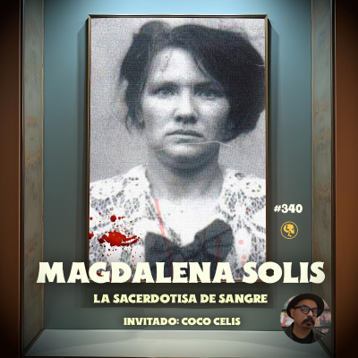 episode E340: Magdalena Solís: La sacerdotisa de sangre (con: Coco Celis) artwork