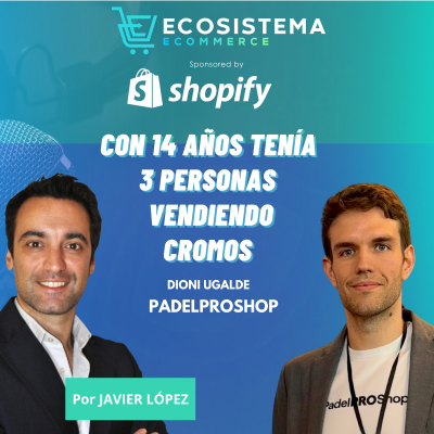 episode #398 De empezar vendiendo cromos con 11 años a crear 3 ecommerce y llegar a crecer un 400% en 1 año con Dioni Ugalde, CEO y fundador de Padel Pro Shop artwork