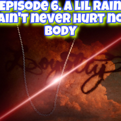 episode Episode 6. A lil rain never hurt no body artwork