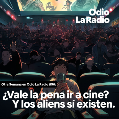 episode Otra Semana en Odio La Radio #56: ¿Vale la pena ir a cine? Y los aliens sí existen. artwork