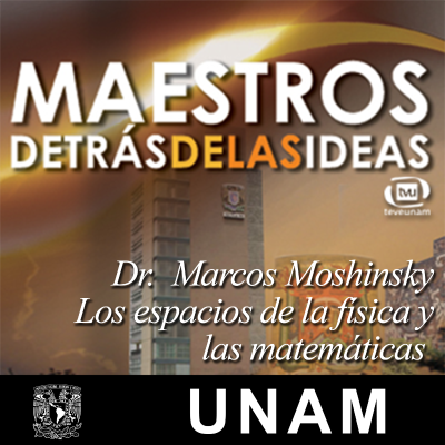 Los espacios de la física y las matemáticas. Dr. Marcos Moshinsky